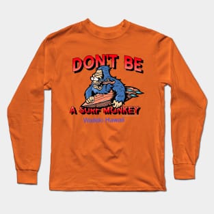 Don't Be A Surf Monkey - Says It all for Everyone Who Surfs. Long Sleeve T-Shirt